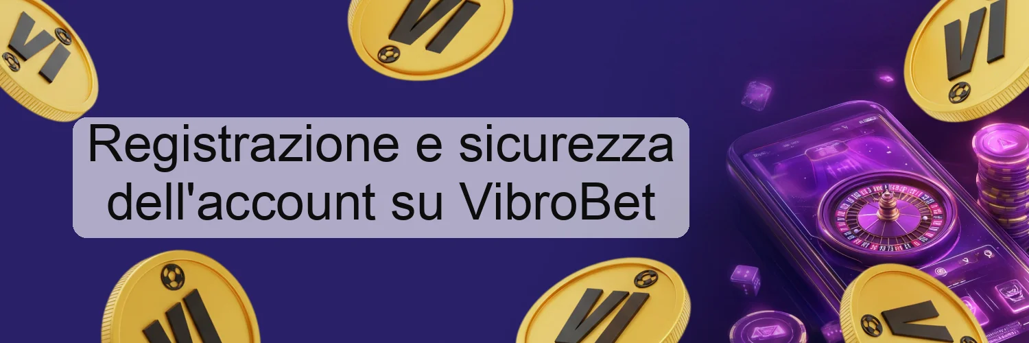 Registrazione e sicurezza dell'account su VibroBet Registrazione e sicurezza dell'account su VibroBet