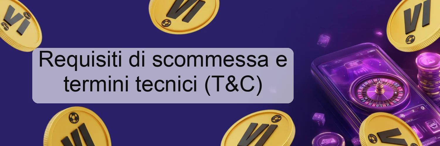 Requisiti di scommessa e termini tecnici (T&C) Requisiti di scommessa e termini tecnici (T&C)