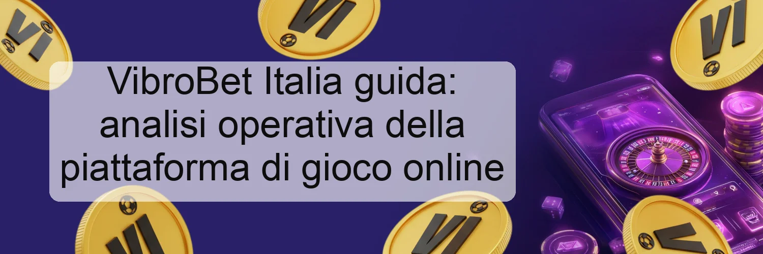 VibroBet Italia guida: analisi operativa della piattaforma di gioco online VibroBet Italia guida: analisi operativa della piattaforma di gioco online